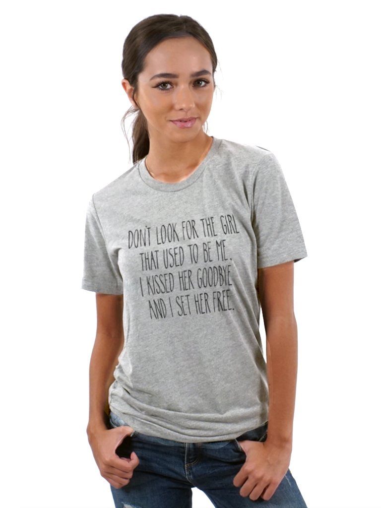 T-shirt - Don't Look For The Girl That Used To Be Me - Unisex