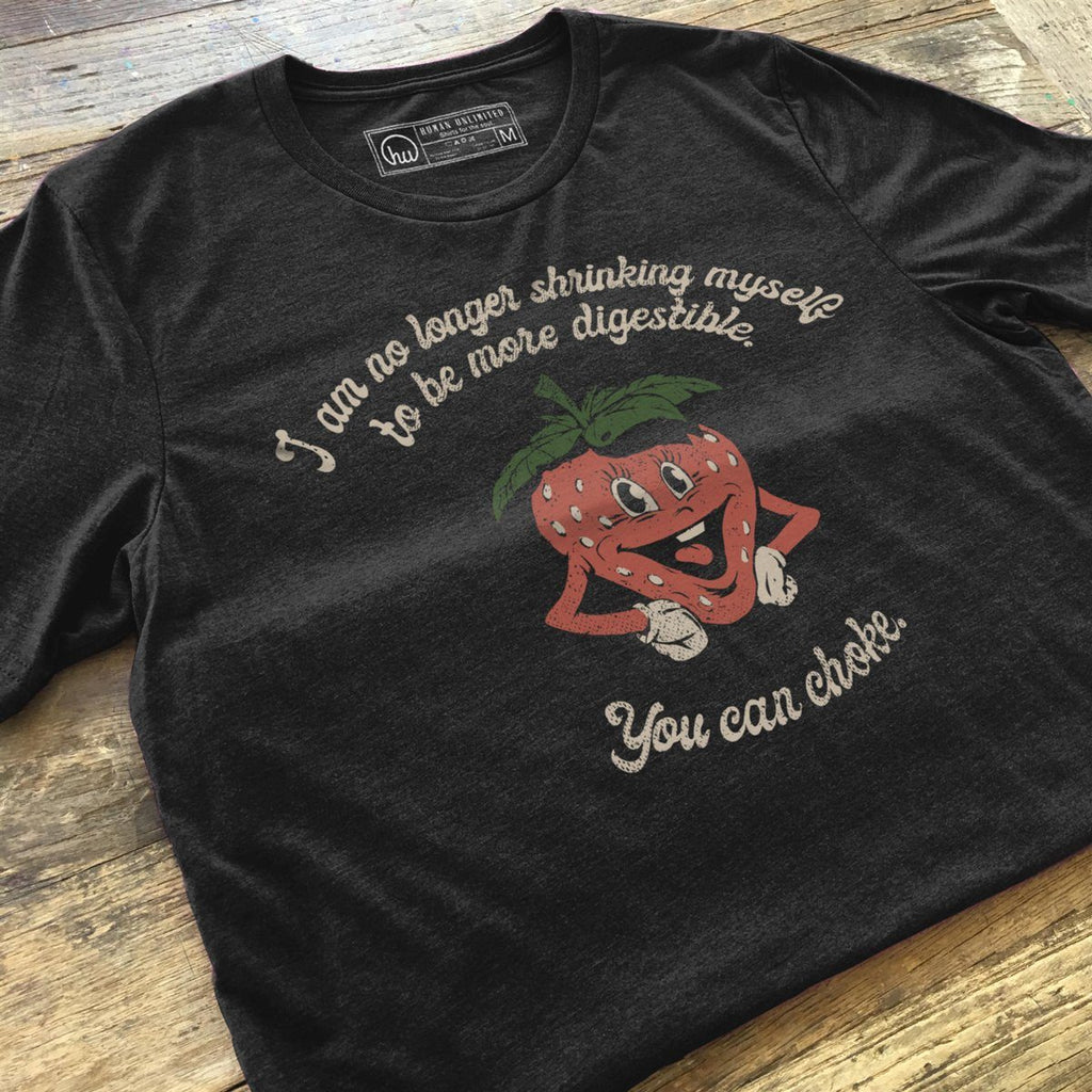 T-shirt - I Am No Longer Shrinking Myself To Be More Digestible. You Can Choke.