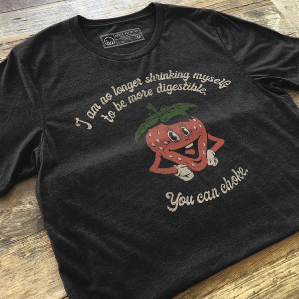 T-shirt - I Am No Longer Shrinking Myself To Be More Digestible. You Can Choke.