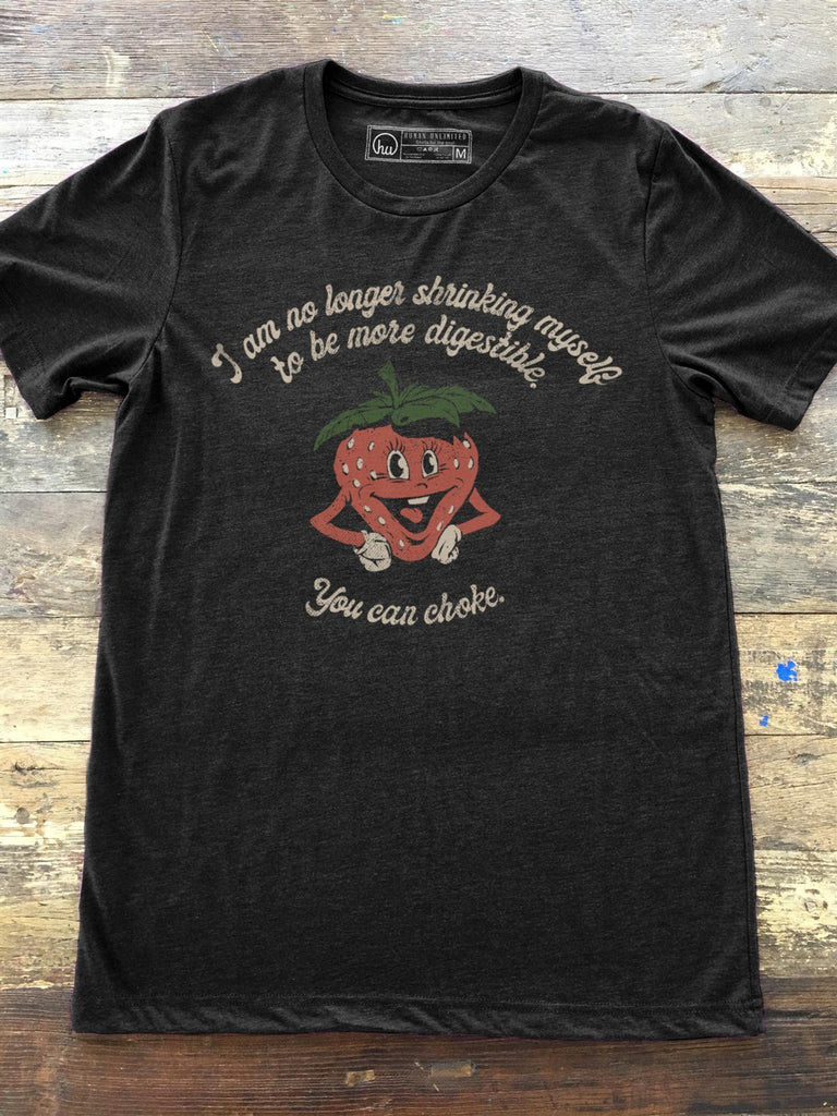 T-shirt - I Am No Longer Shrinking Myself To Be More Digestible. You Can Choke.