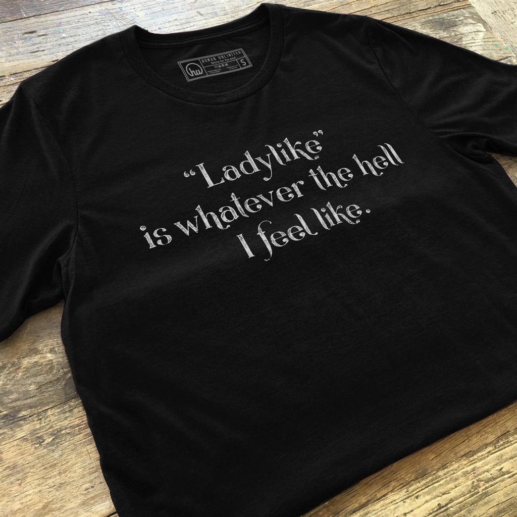 T-shirt - Ladylike Is Whatever The Hell I Feel Like