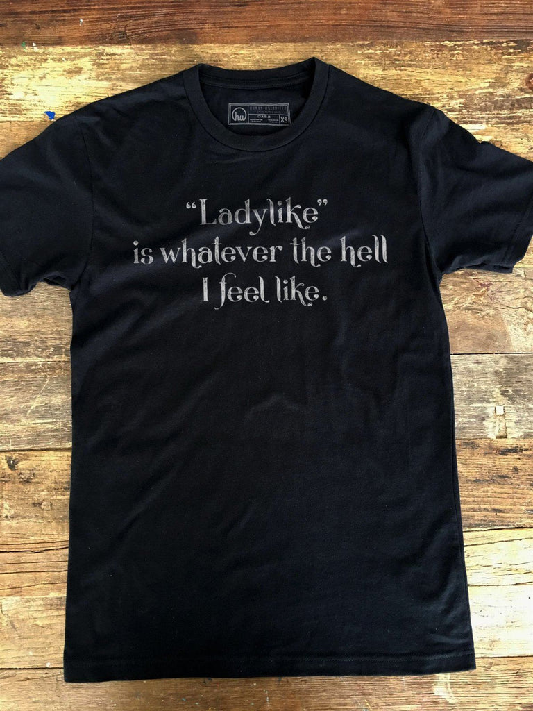 T-shirt - Ladylike Is Whatever The Hell I Feel Like