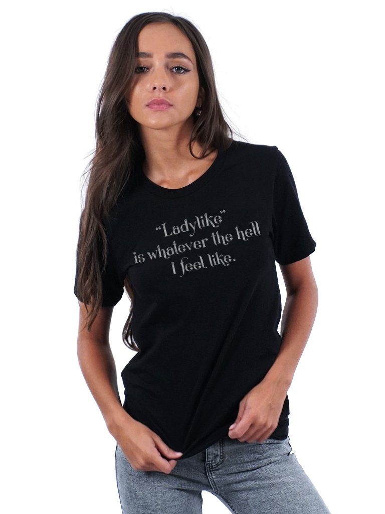 T-shirt - Ladylike Is Whatever The Hell I Feel Like