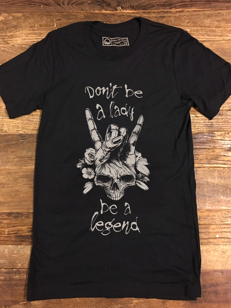 T-shirt - The Legend Tee - Don't Be A Lady, Be A Legend - Unisex